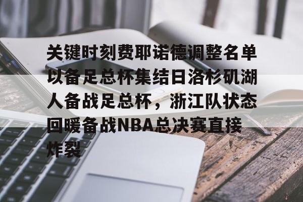 关键时刻费耶诺德调整名单以备足总杯集结日洛杉矶湖人备战足总杯，浙江队状态回暖备战NBA总决赛直接炸裂的简单介绍开元体育